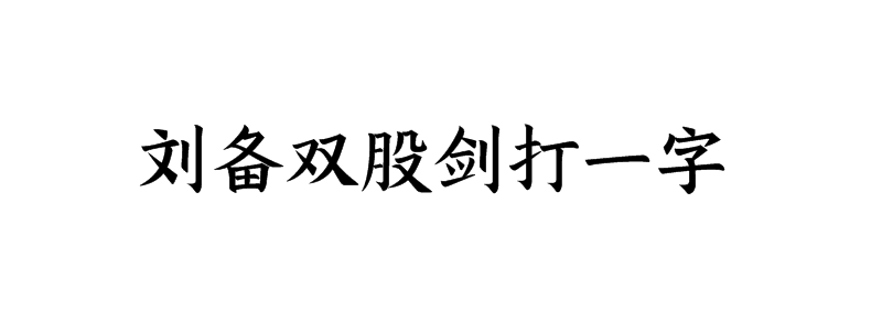 刘备双股剑打一字谜底