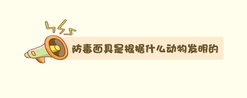 从哪种动物身上发明了防毒面具