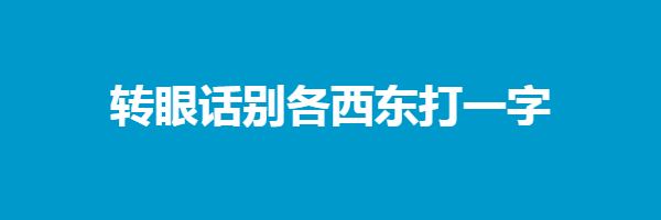 转眼话别各西东打一字谜答案