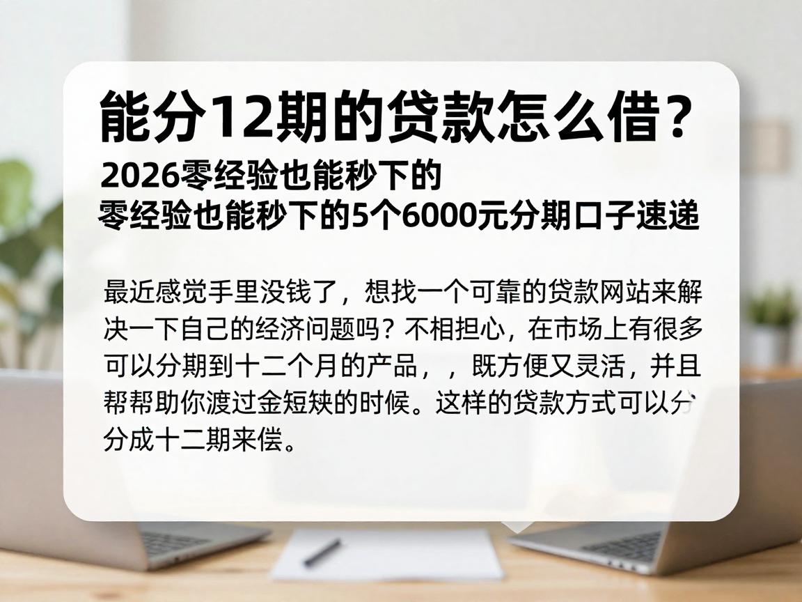 能分12期的贷款怎么借?2026零经验也能秒下的5个6000元分期口子速递