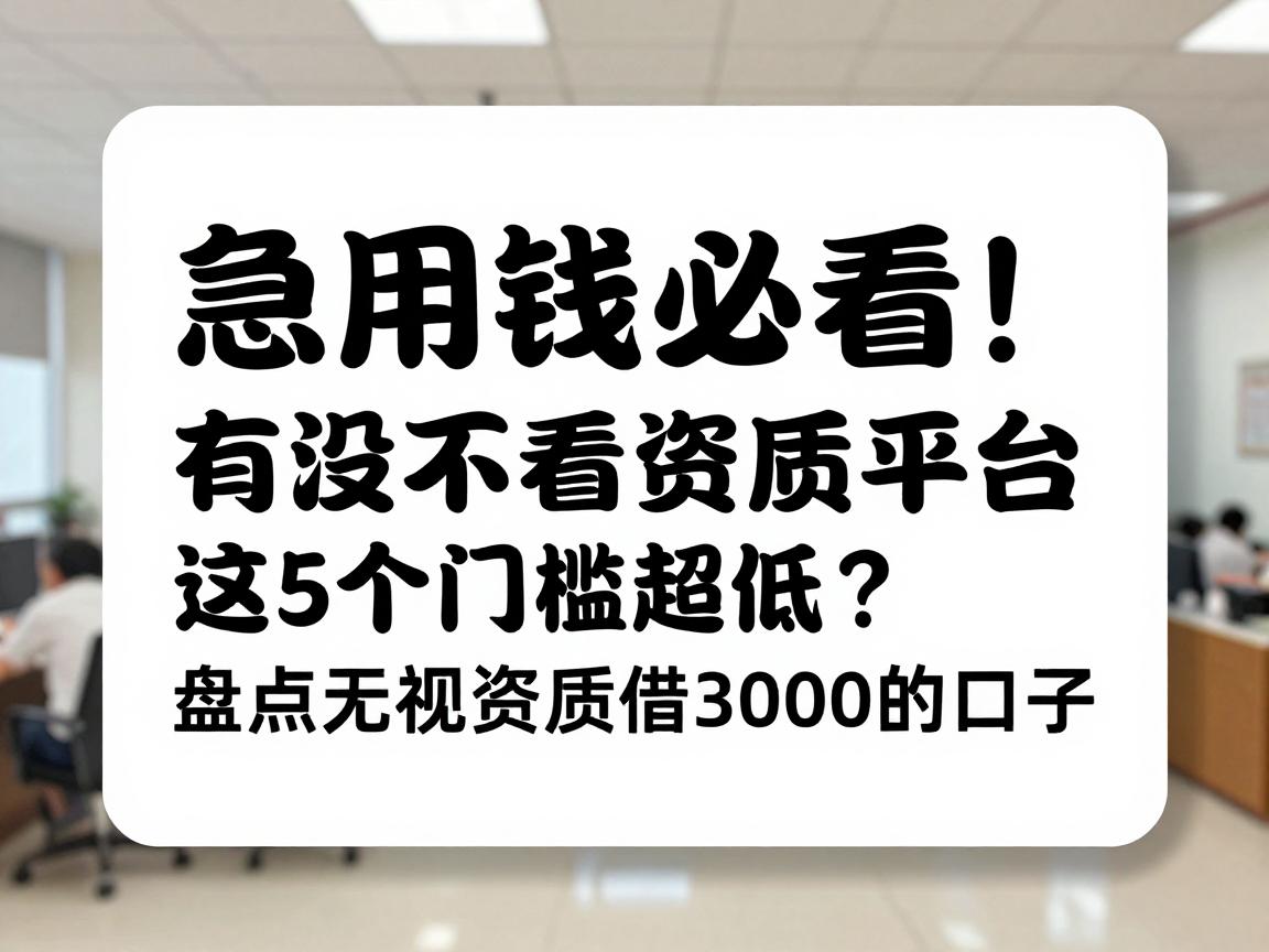 急用钱必看!有没有不看资质的贷款平台有哪些?这5个门槛超低,同时盘点无视资质借3000的口子