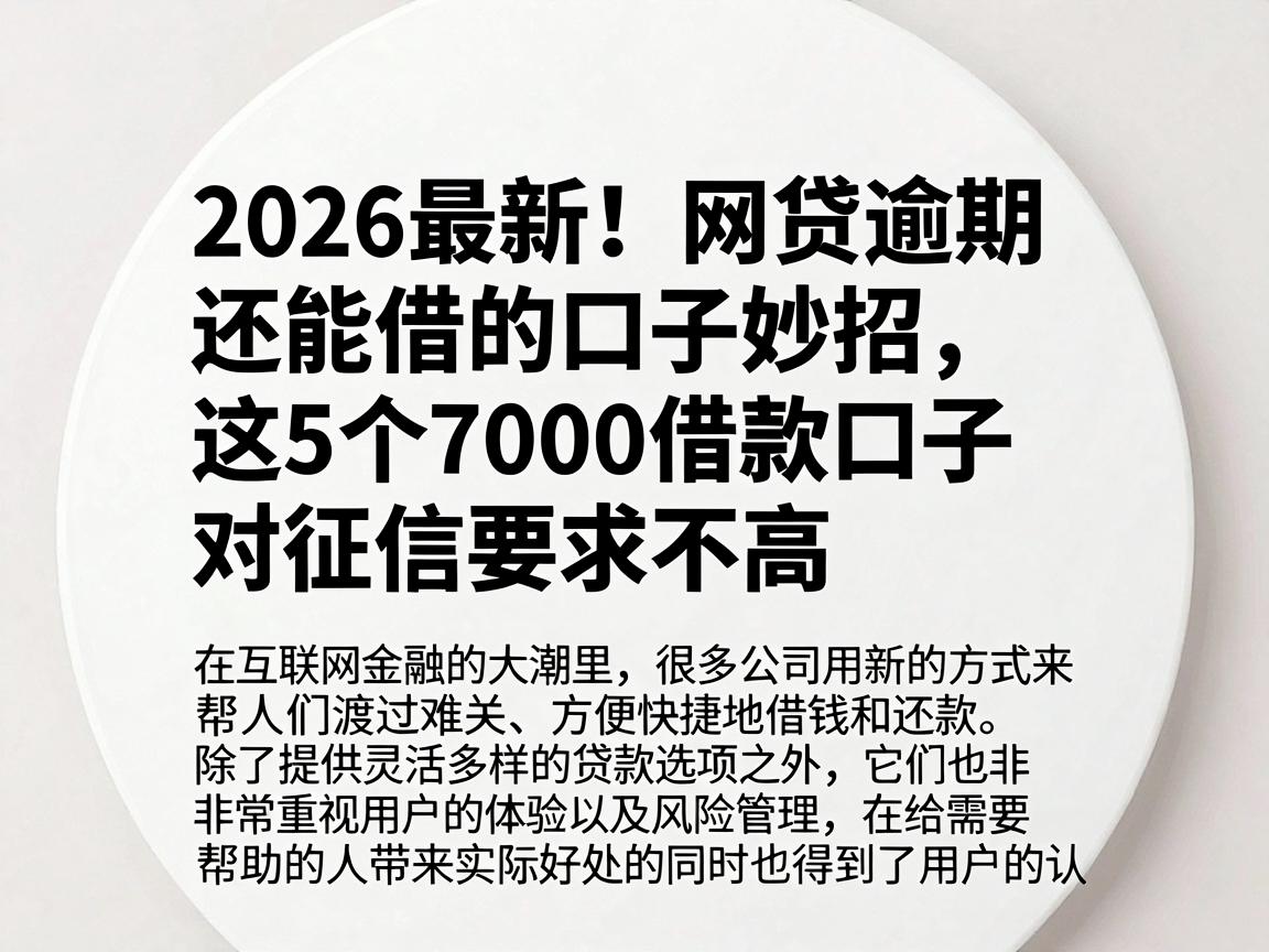2026最新!网贷逾期还能借的口子妙招,这5个7000借款口子对征信要求不高
