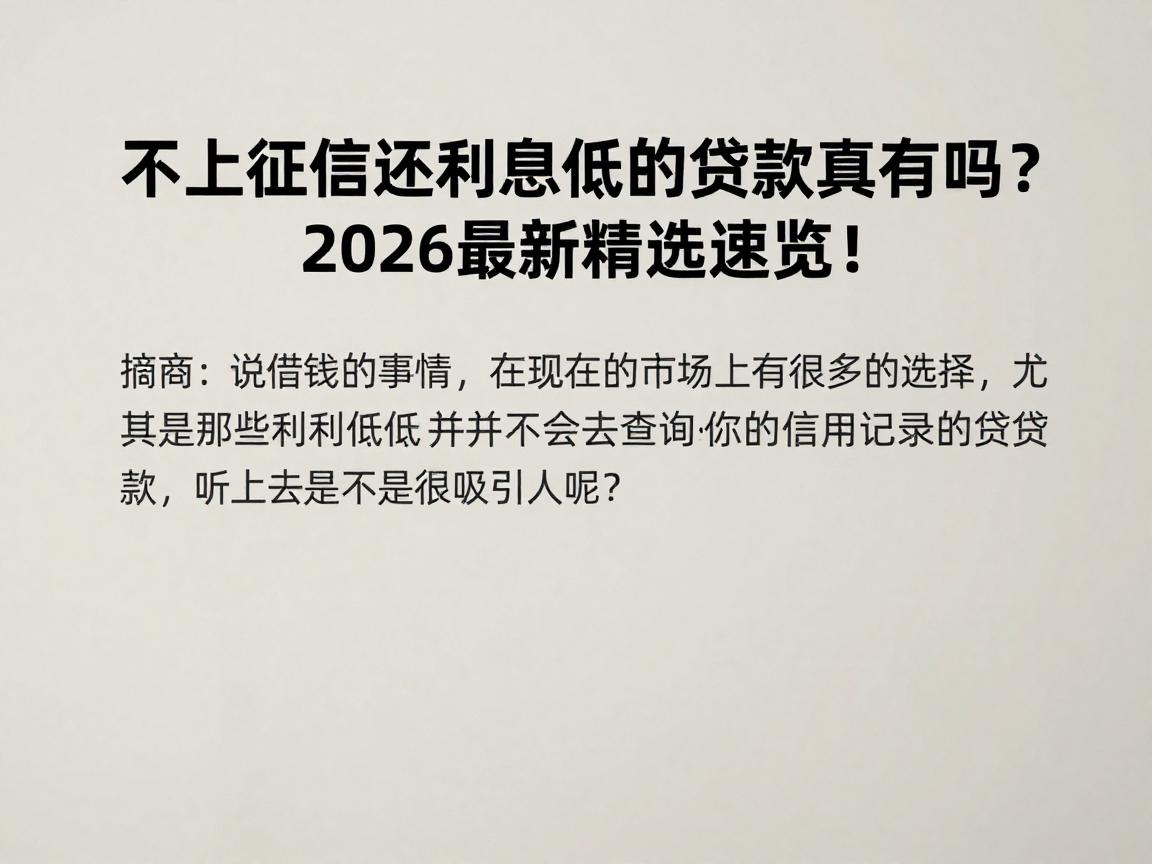 不上征信还利息低的贷款真有吗?2026最新精选速览!