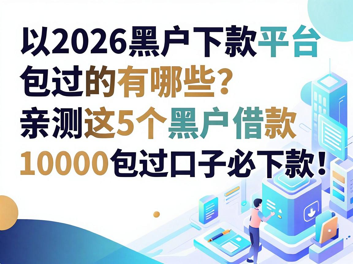 2026黑户下款平台包过的有哪些?亲测这5个黑户借款10000包过口子必下款!