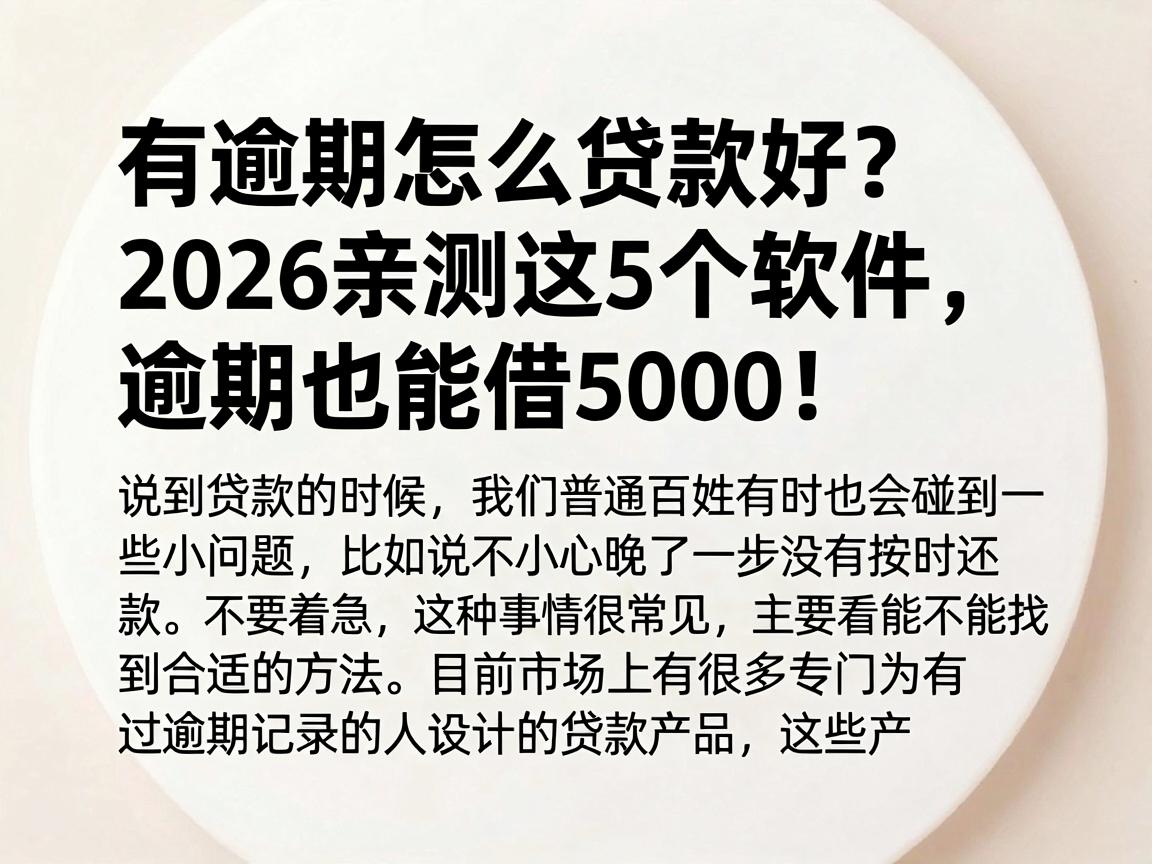 有逾期怎么贷款好?2026亲测这5个软件,逾期也能借5000!