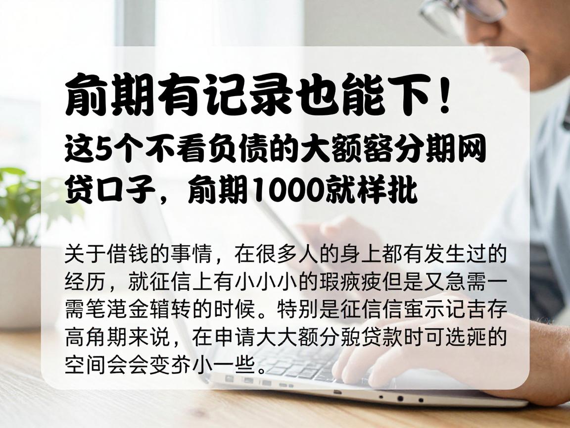 逾期有记录也能下！这5个不看负债的大额分期网贷口子，逾期1000照样批