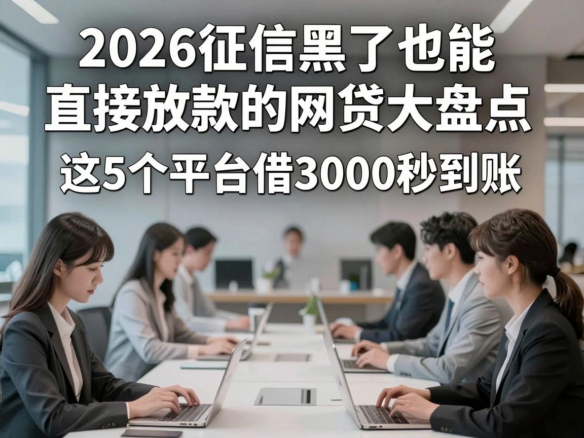 2026征信黑了也能直接放款的网贷大盘点,这5个平台借3000秒到账!