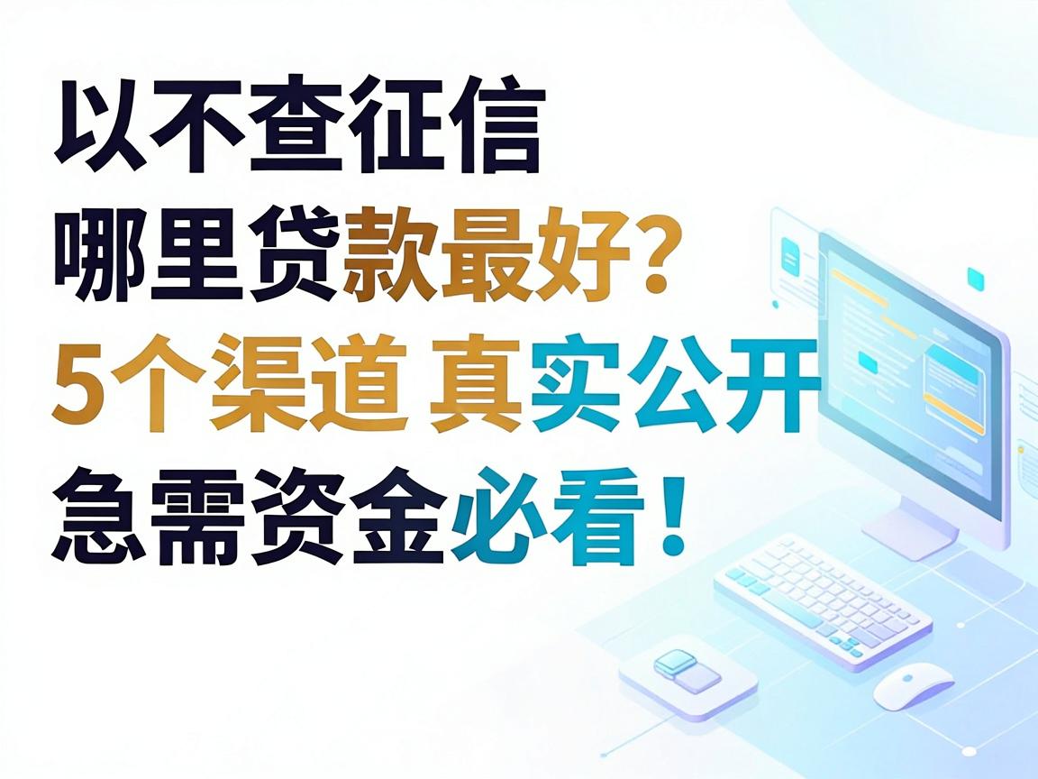 不查征信哪里贷款最好?这5个渠道真实公开,急需资金必看!