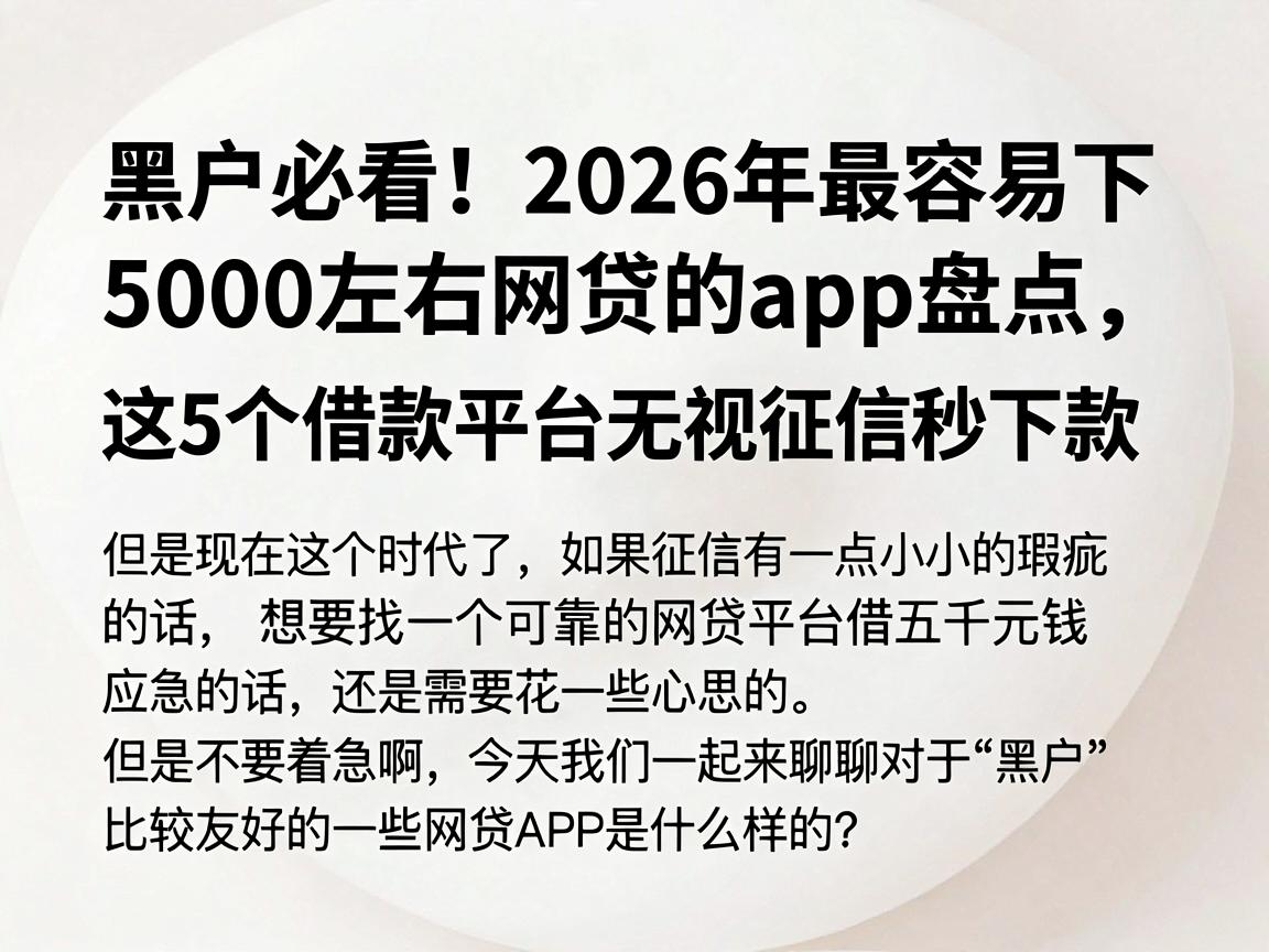 黑户必看！2026年最容易下5000左右网贷的app盘点，这5个借款平台无视征信秒下款