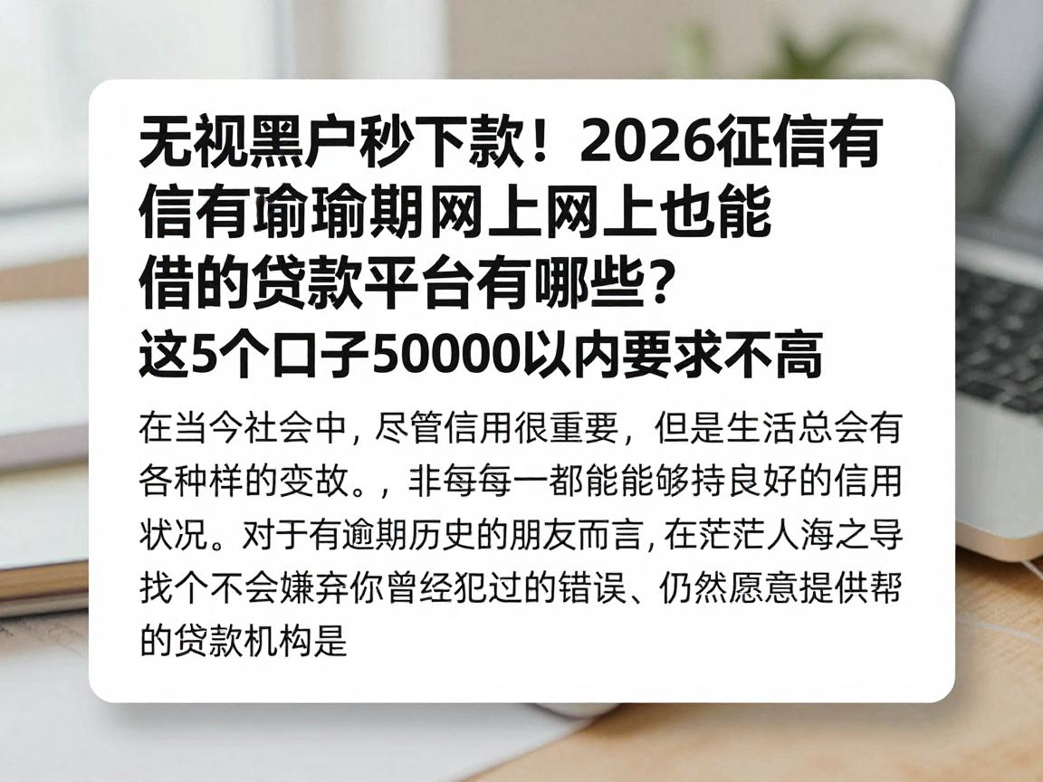 无视黑户秒下款!2026征信有逾期网上也能借的贷款平台有哪些?这5个口子50000以内要求不高