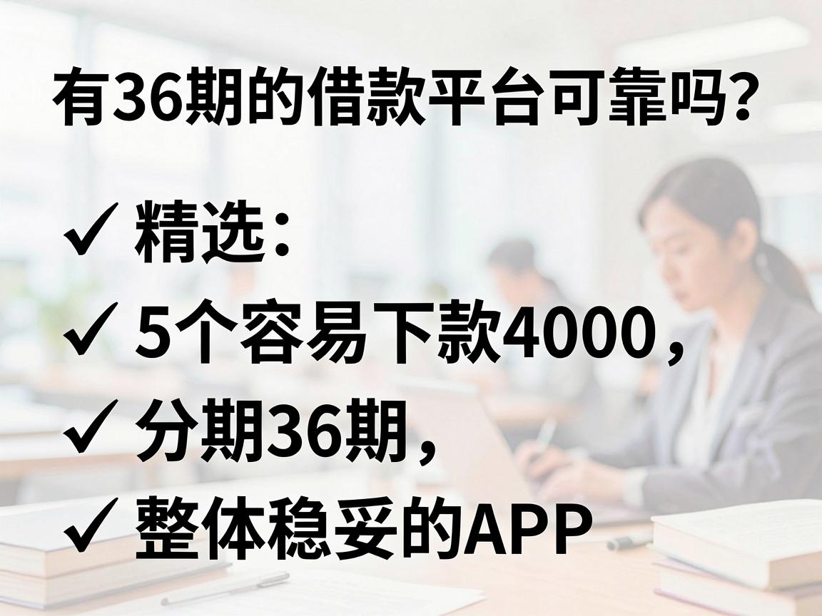 有36期的借款平台可靠吗?精选5个容易下款4000、分期36期且整体稳妥的APP