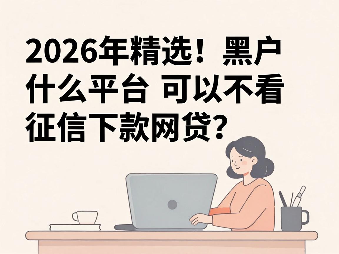 2026年精选!黑户什么平台可以不看征信下款的网贷?这五个无视征信的借款APP用过都说好