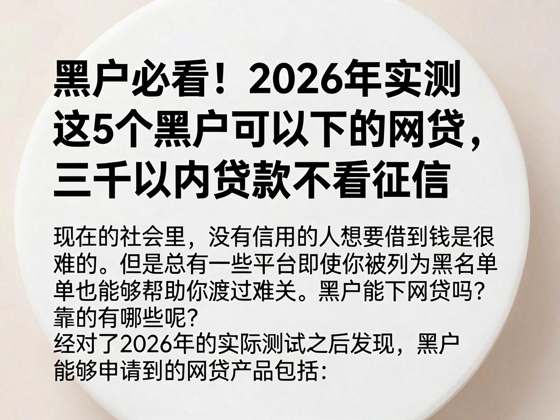 黑户必看！2026年实测这5个黑户可以下的网贷，三千以内贷款不看征信