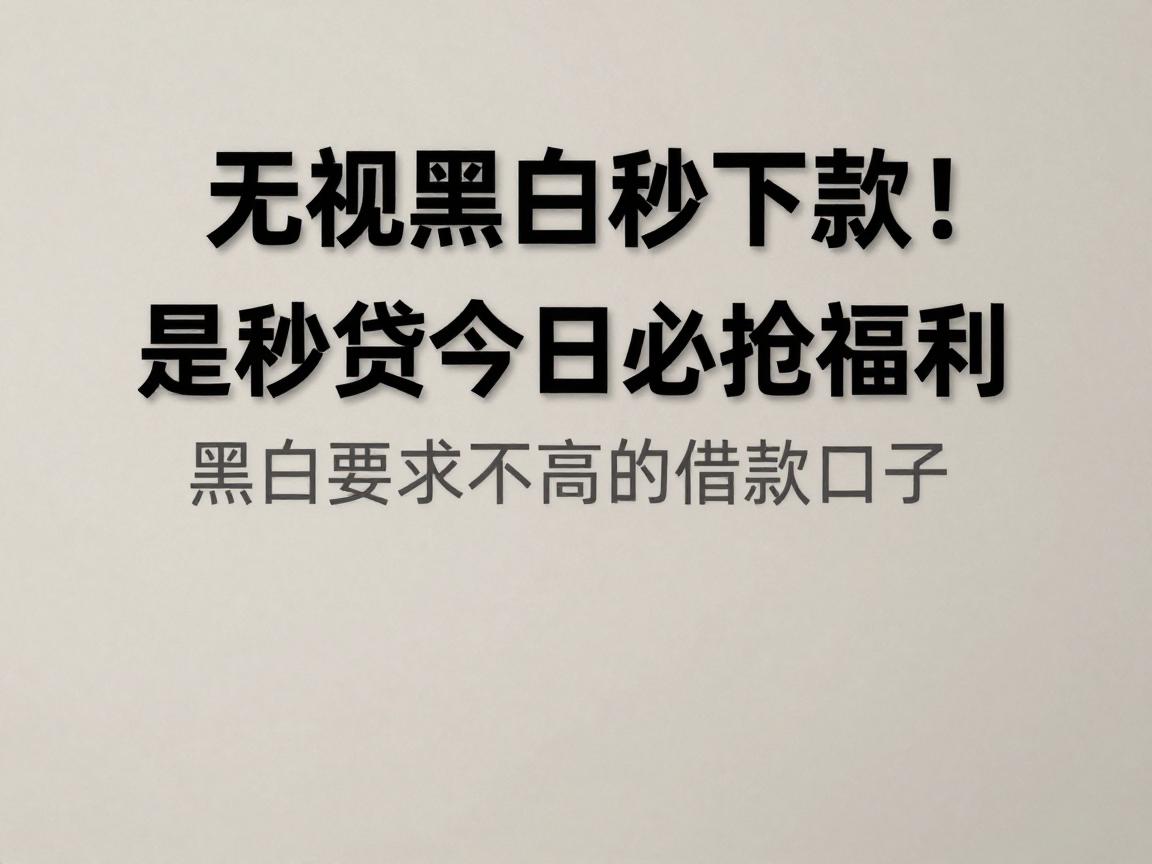 无视黑白秒下款!是秒贷今日必抢福利,附5个黑白要求不高的借款口子