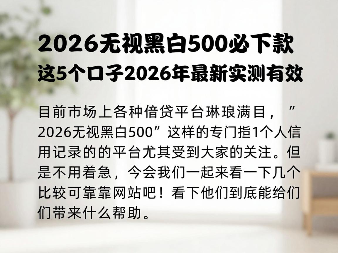 2026无视黑白500必下款!这5个口子2026年最新实测有效