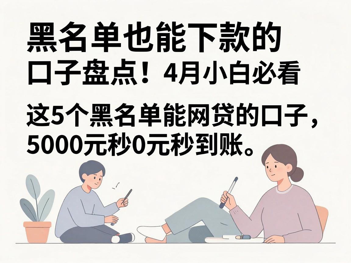黑名单也能下款的口子盘点!4月小白必看,这5个黑名单能网贷的口子,5000元秒到账
