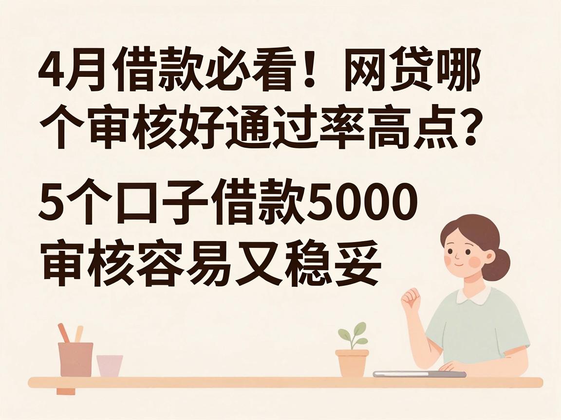 4月借款必看!网贷哪个审核好通过率高点?这5个口子借款5000审核容易又稳妥