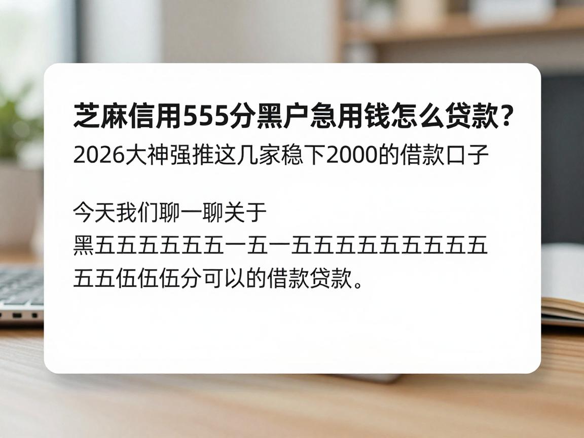 芝麻信用555分黑户急用钱怎么贷款?2026大神强推这几家稳下2000的借款口子