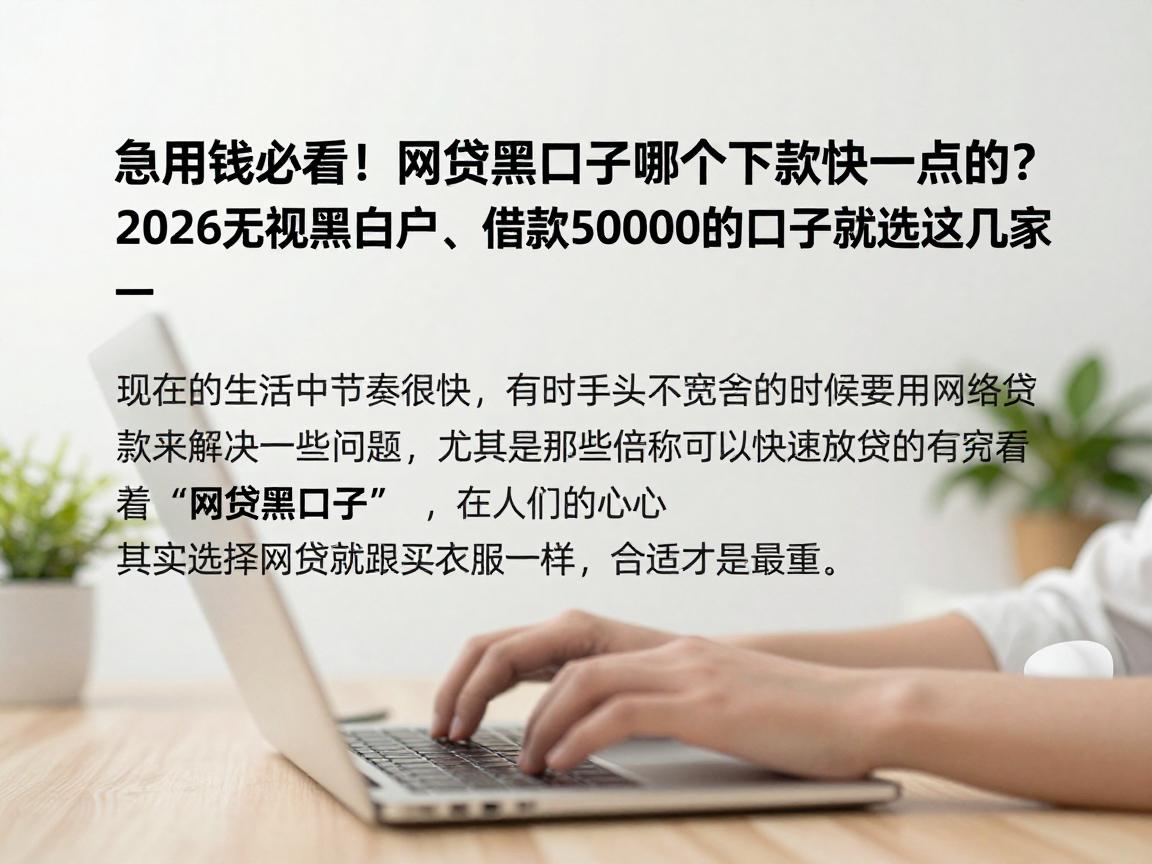 急用钱必看!网贷黑口子哪个下款快一点的?2026无视黑白户、借款50000的口子就选这几家