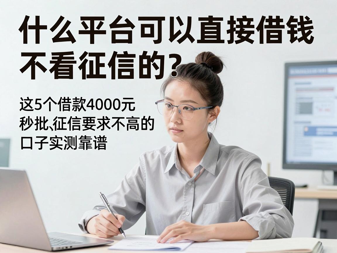 什么平台可以直接借钱不看征信的?这5个借款4000元秒批、征信要求不高的口子实测靠谱