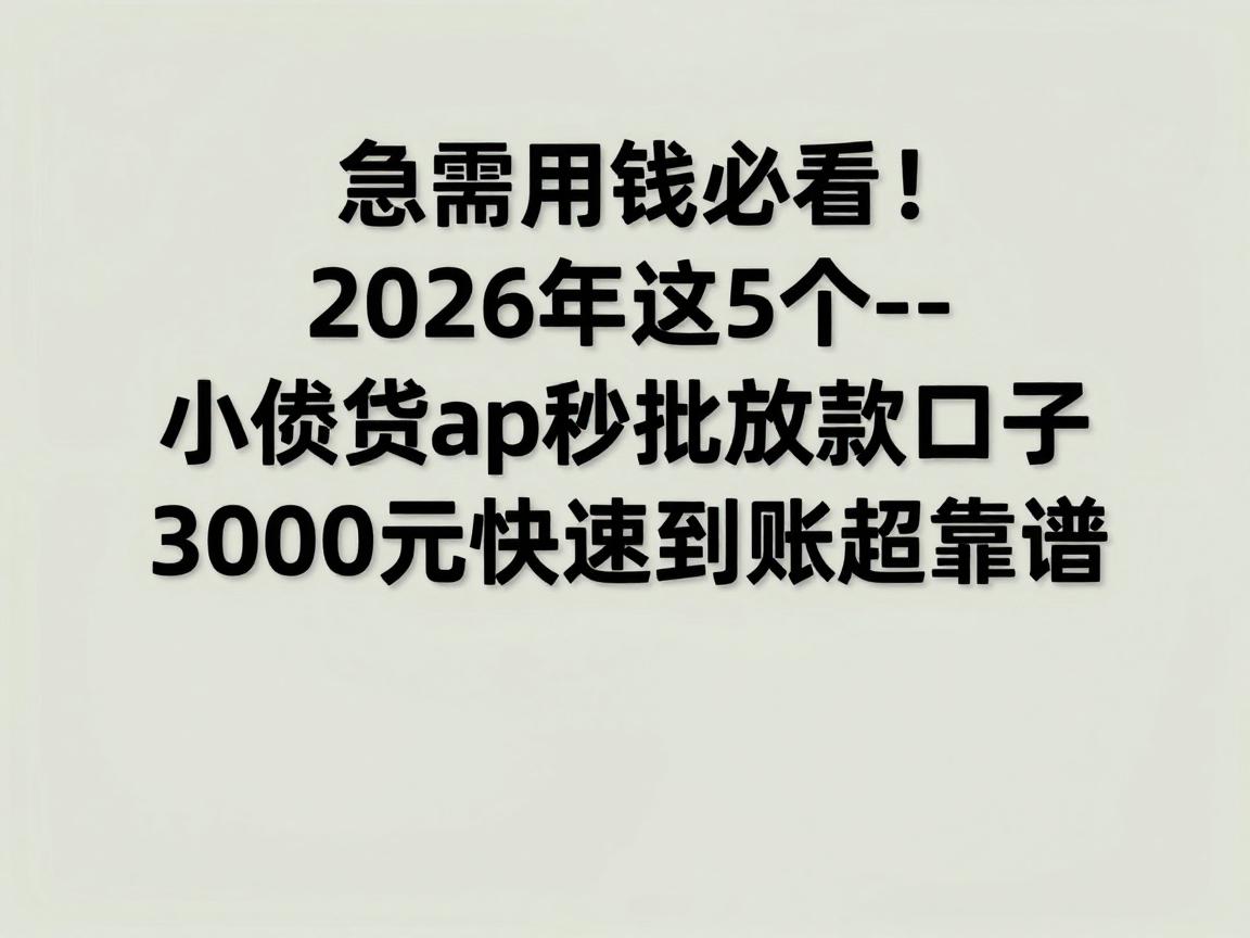 急需用钱必看!2026年这5个--小额贷款app秒批放款口子--,3000元快速到账超靠谱