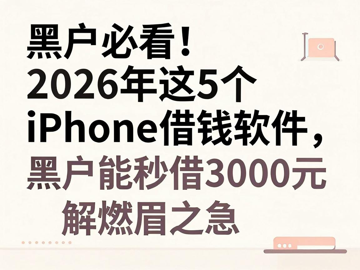 黑户必看!2026年这5个iPhone借钱软件,黑户也能秒借3000元解燃眉之急
