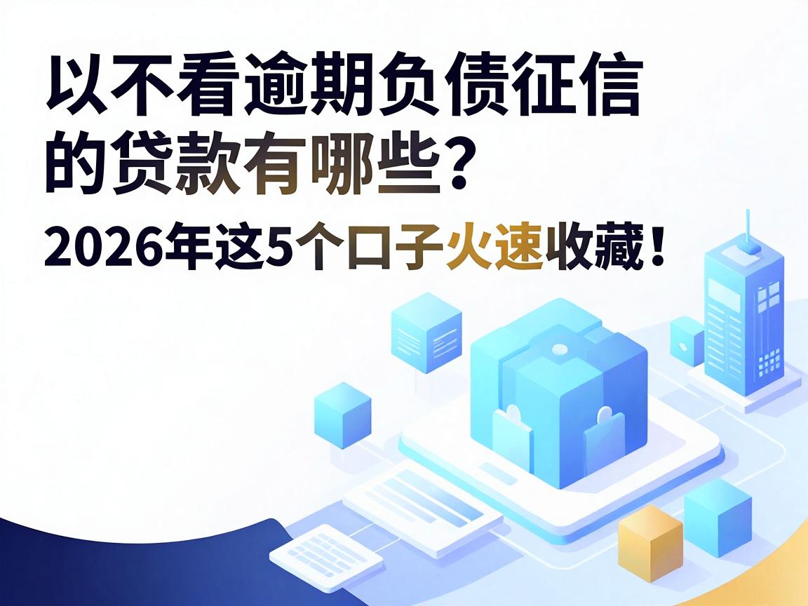 不看逾期负债征信的贷款有哪些?2026年这5个口子火速收藏!