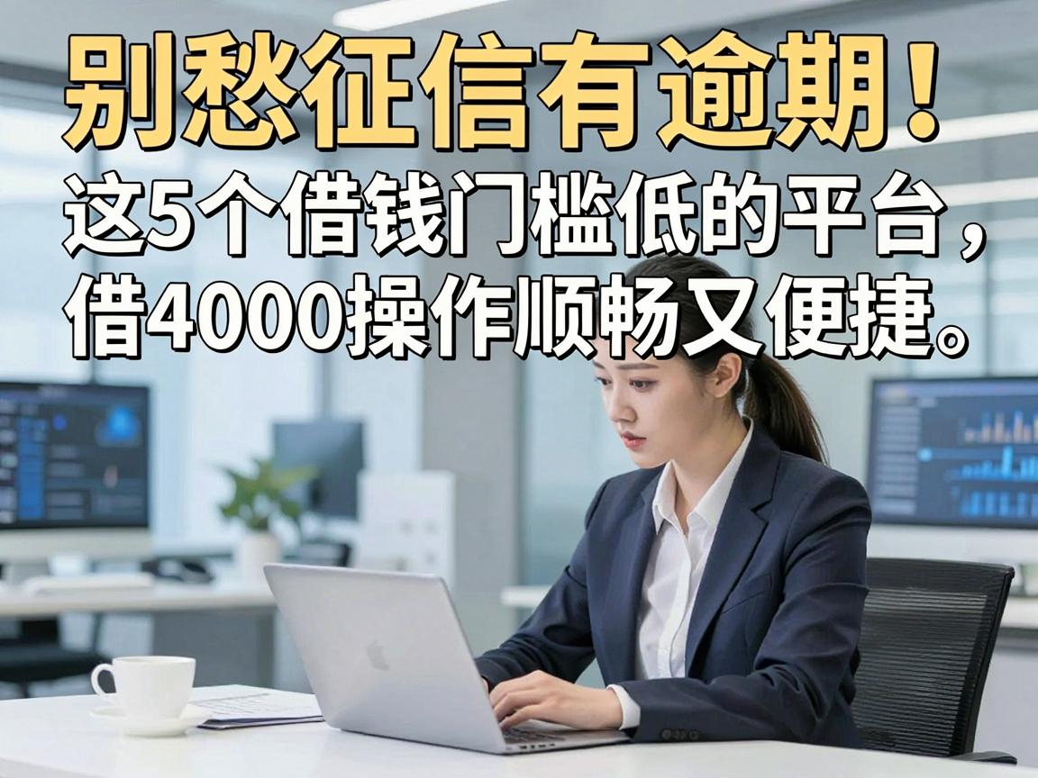 别愁征信有逾期!这5个借钱门槛低的平台,借4000操作顺畅又便捷