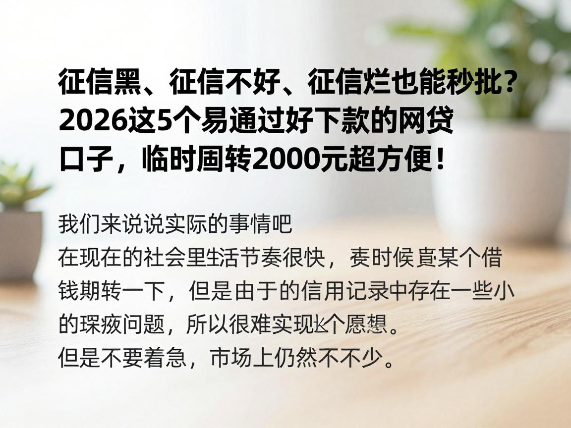征信黑、征信不好、征信烂也能秒批?2026这5个易通过好下款的网贷口子,临时周转2000元超方便!
