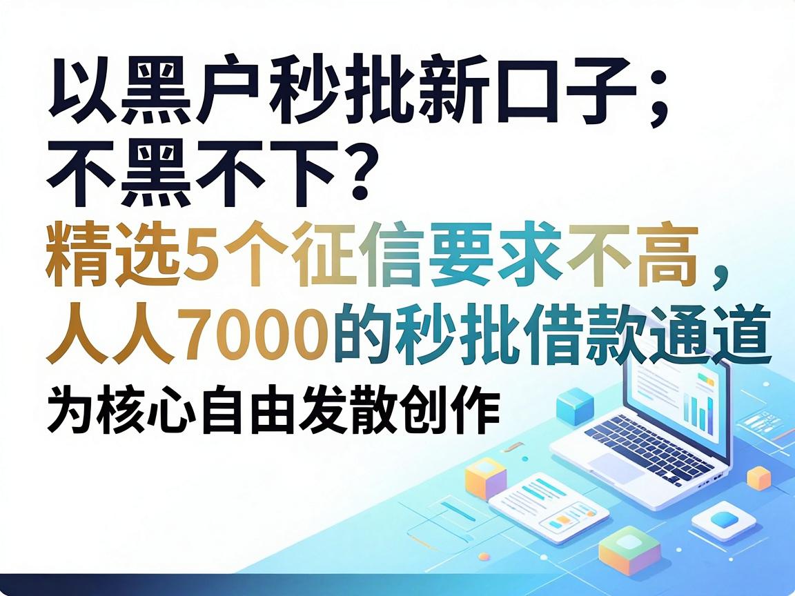 黑户秒批新口子不黑不下，精选5个征信要求不高、人人7000的秒批借款通道