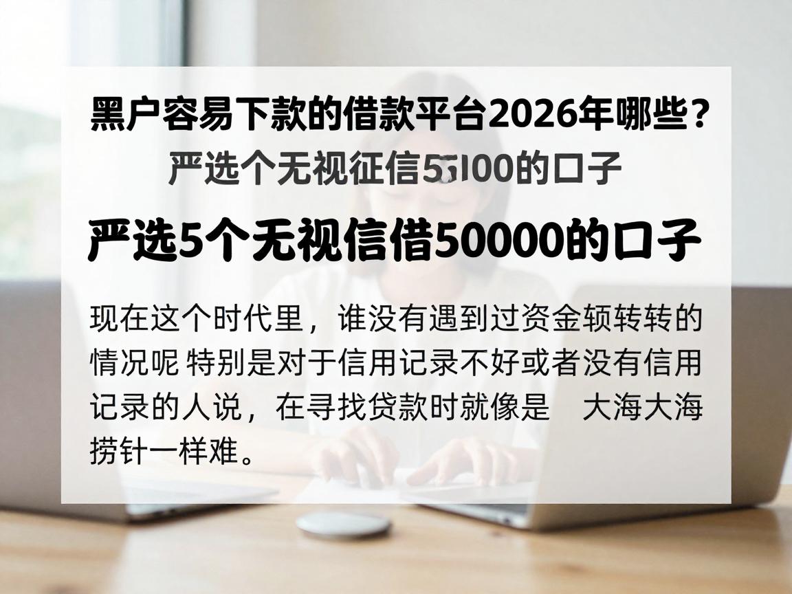 黑户容易下款的借款平台2026年有哪些?严选5个无视征信借5000的口子
