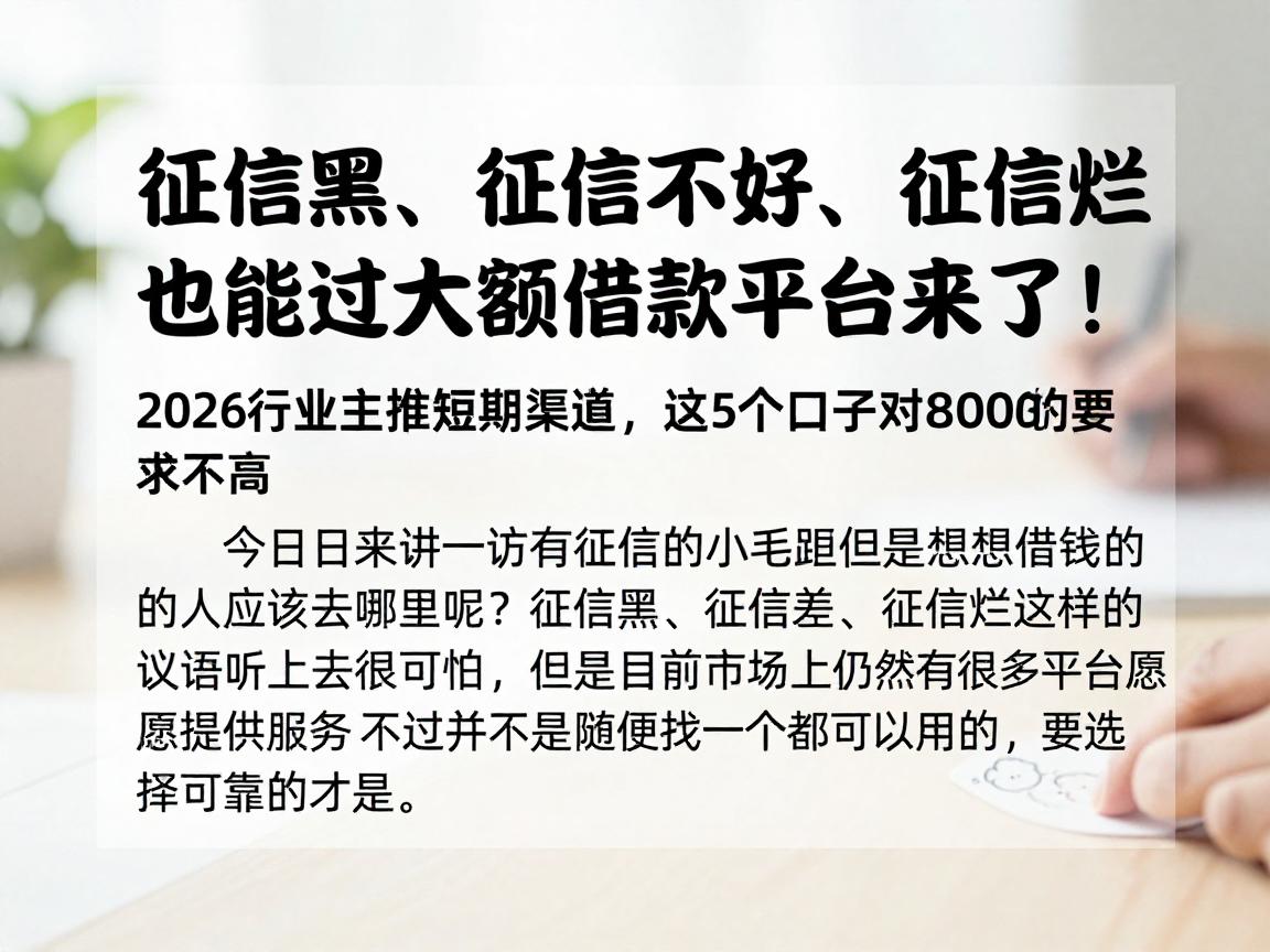 征信黑、征信不好、征信烂也能过的大额借款平台来了！2026行业主推短期渠道，这5个口子对8000借款要求不高