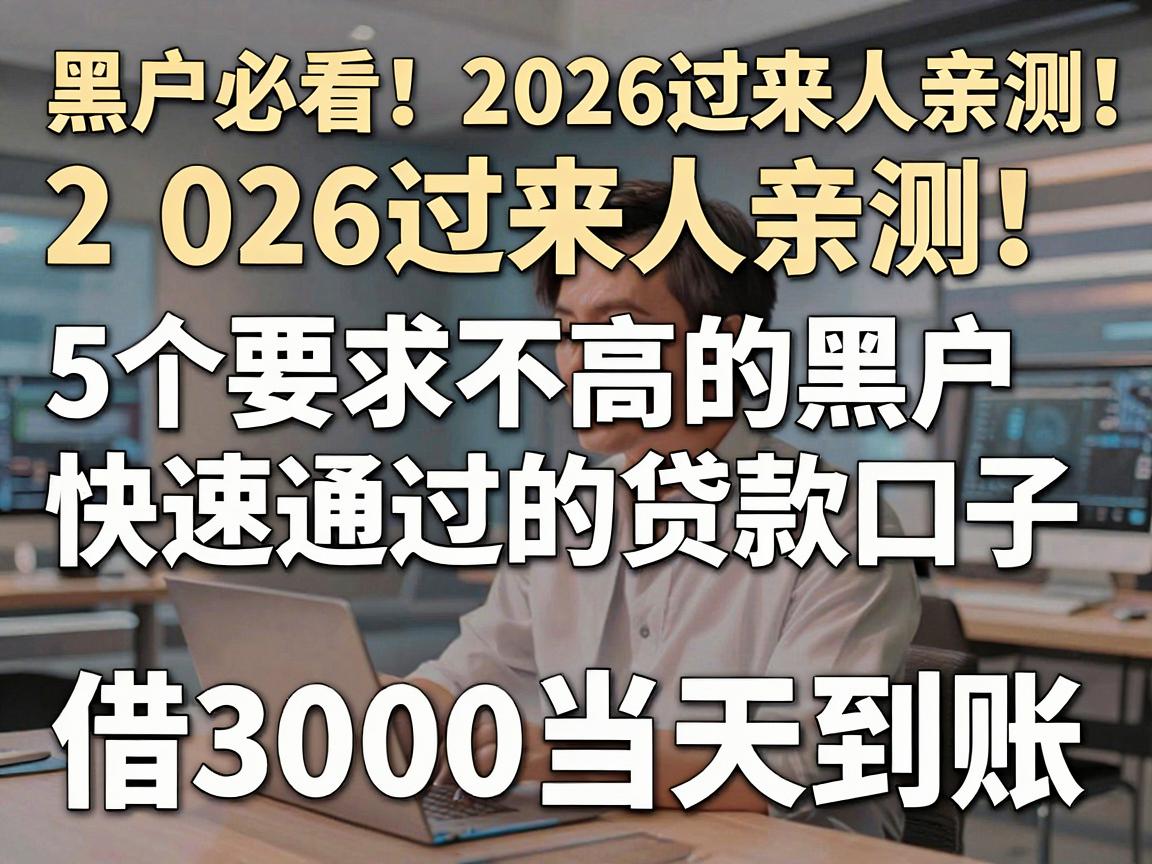 黑户必看!2026过来人亲测:5个要求不高的黑户快速通过的贷款口子,借3000当天到账
