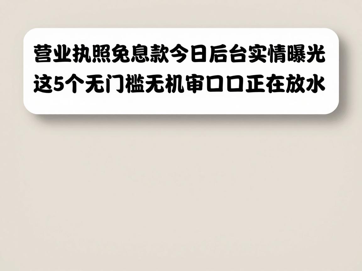 营业执照免息贷款今日后台实情曝光!这5个无门槛无机审口子正在放水