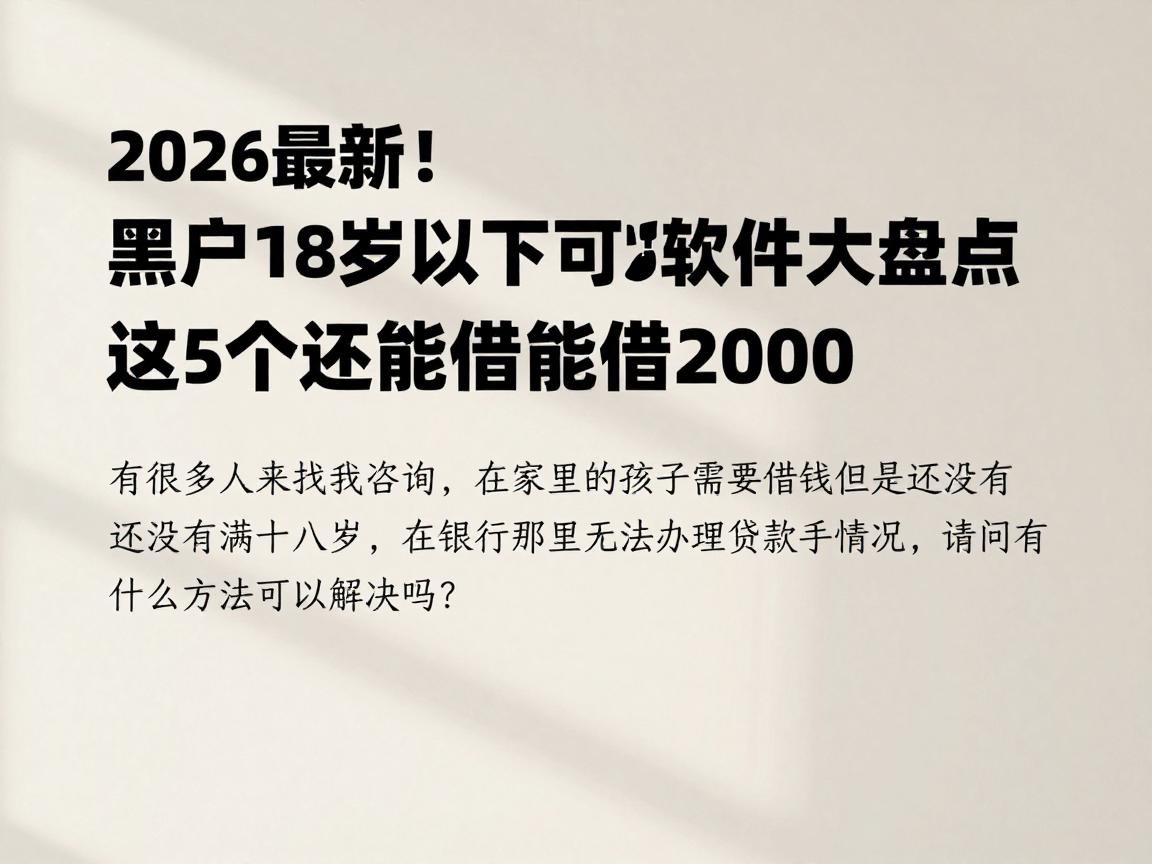 2026最新！黑户18岁以下可以贷款的软件大盘点，这5个还能借2000