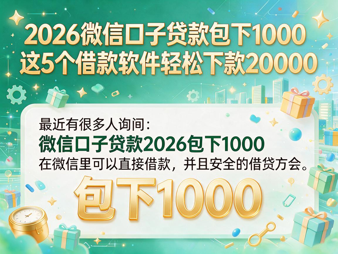 2026微信口子贷款包下1000,这5个借款软件轻松下款20000