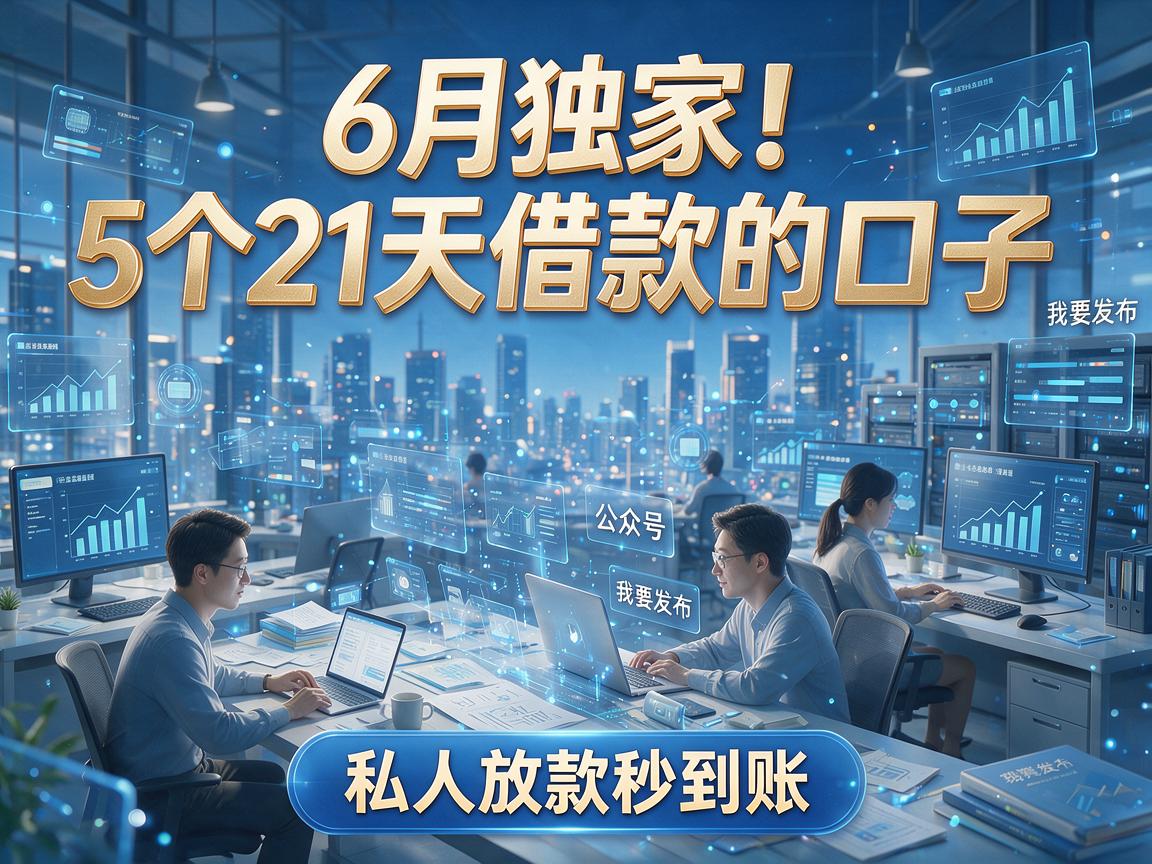 6月独家!5个21天借款的口子,私人放款秒到账