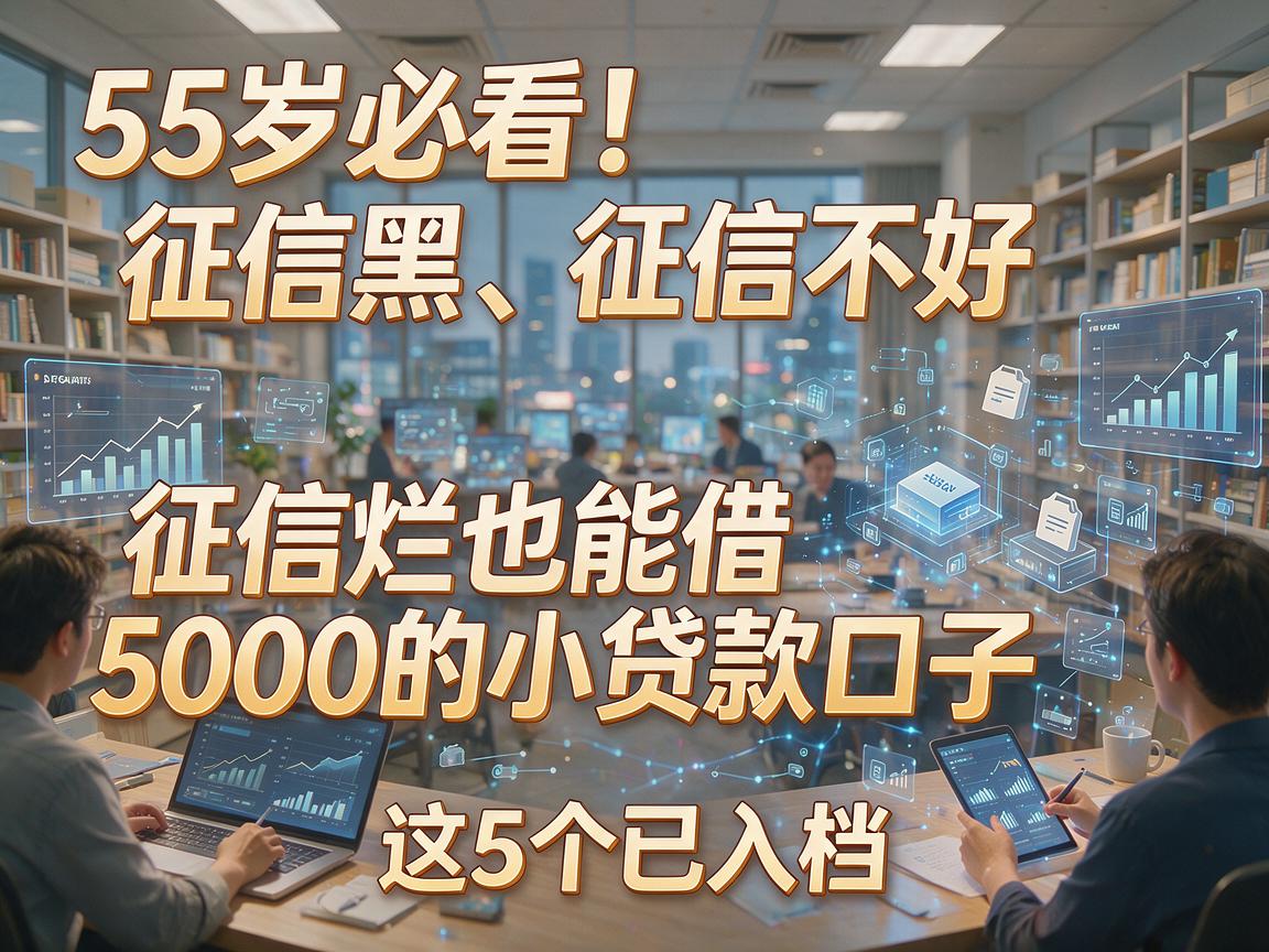 55岁必看！征信黑、征信不好、征信烂也能借5000的小贷款口子，这5个已入档