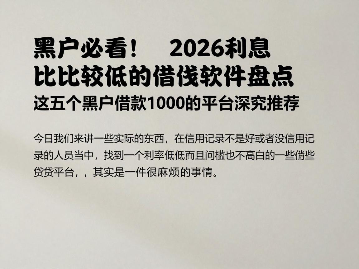 黑户必看！2026利息比较低的借钱软件盘点，这五个黑户借款1000的平台深究推荐