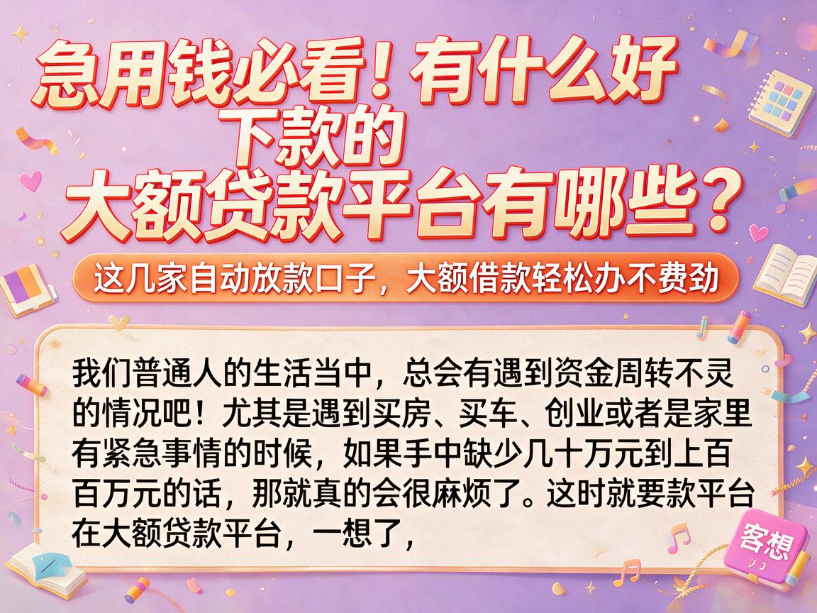 急用钱必看!有什么好下款的大额贷款平台有哪些?这几家自动放款口子,大额借款轻松办不费劲
