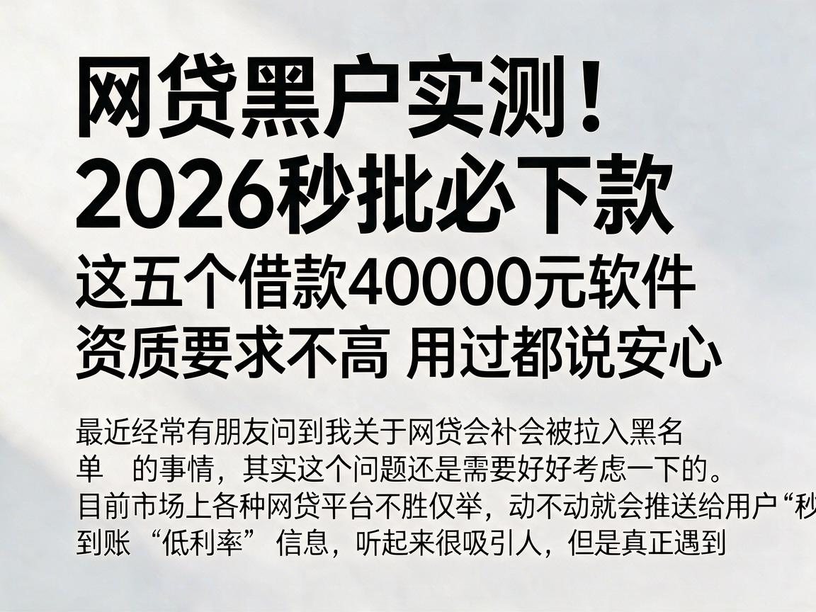 网贷黑户实测！2026秒批必下款，这五个借款40000元软件资质要求不高，用过都说安心
