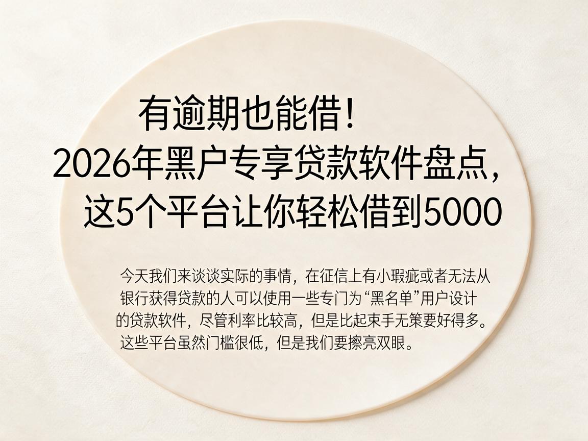 有逾期也能借!2026年黑户专享贷款软件盘点,这5个平台让你轻松借到5000