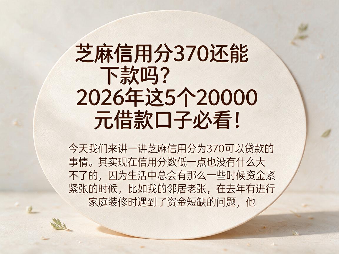 芝麻信用分370还能下款吗?2026年这5个20000元借款口子必看!