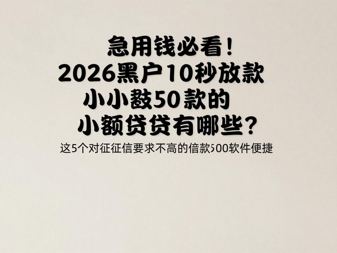 急用钱必看!2026黑户10秒放款的小额贷款有哪些?这5个对征信要求不高的借款5000软件超便捷