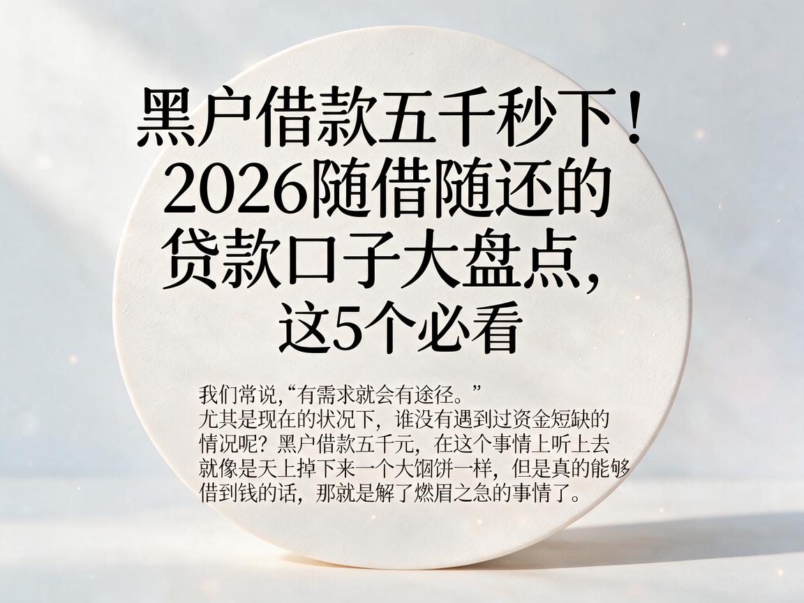 黑户借款五千秒下！2026随借随还的贷款口子大盘点，这5个必看