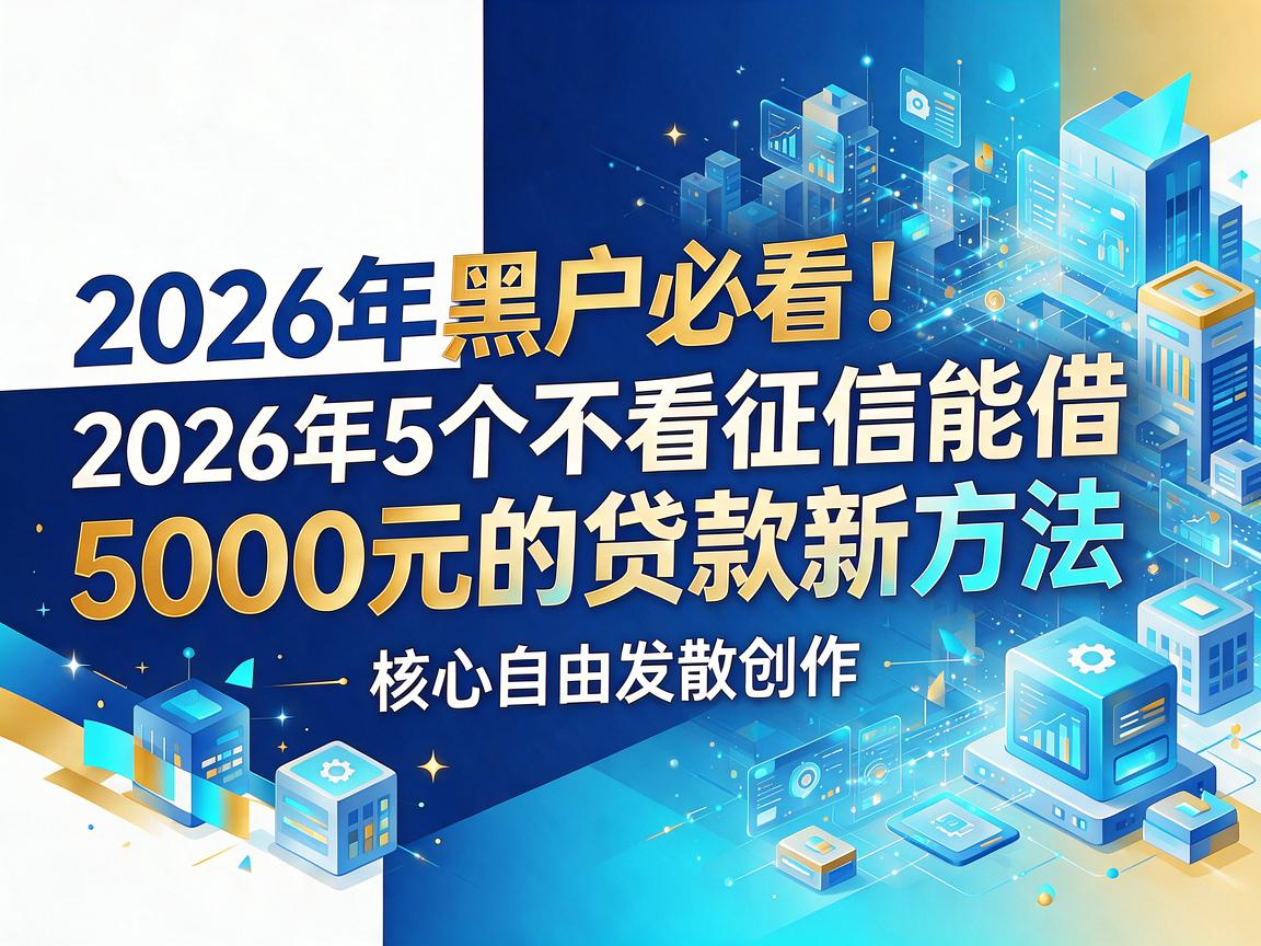 黑户必看！2026年5个不看征信能借5000元的贷款新方法
