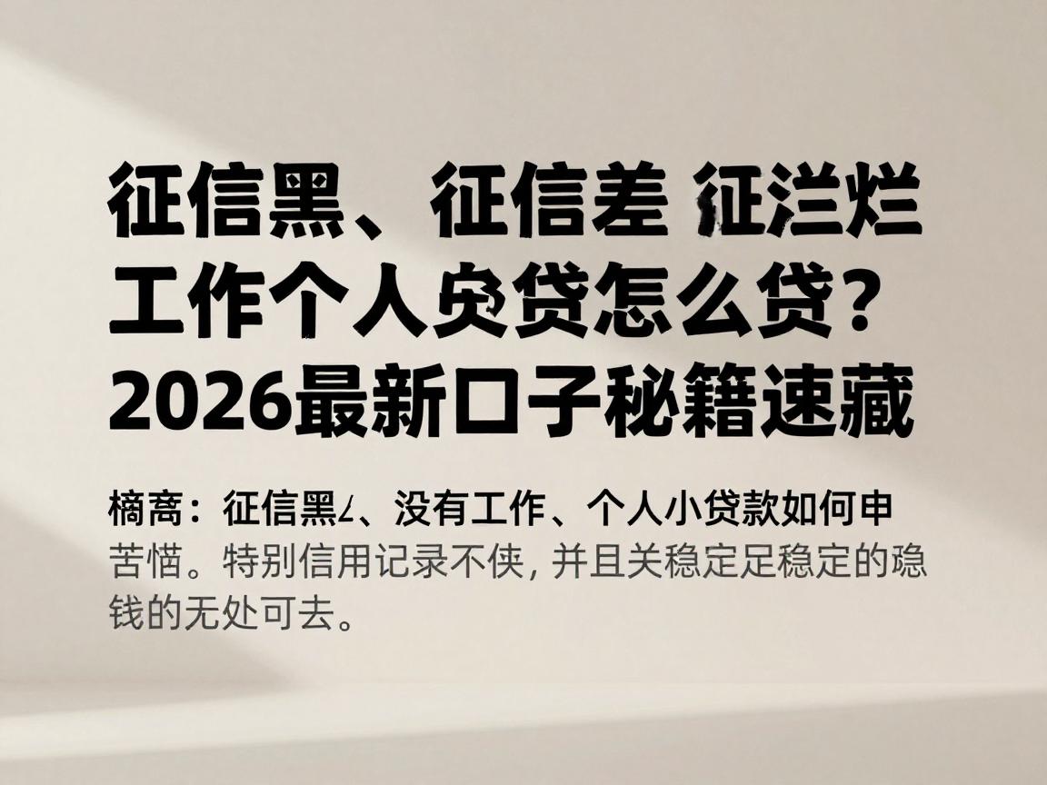 征信黑、征信差、征信烂还没工作,个人小额贷款怎么贷?2026最新口子秘籍速藏!