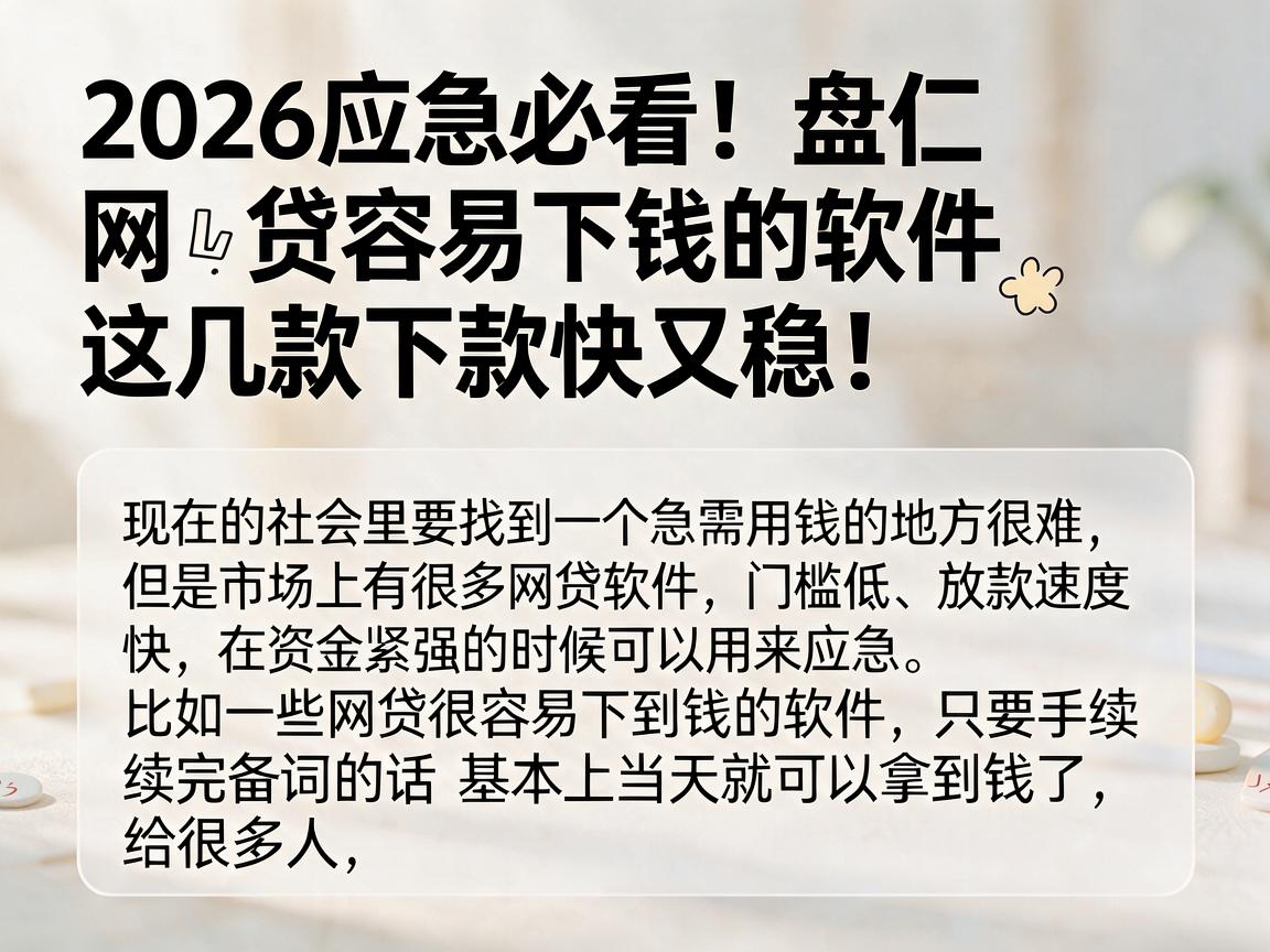 2026应急必看!盘点网贷容易下钱的软件,这几款下款快又稳!