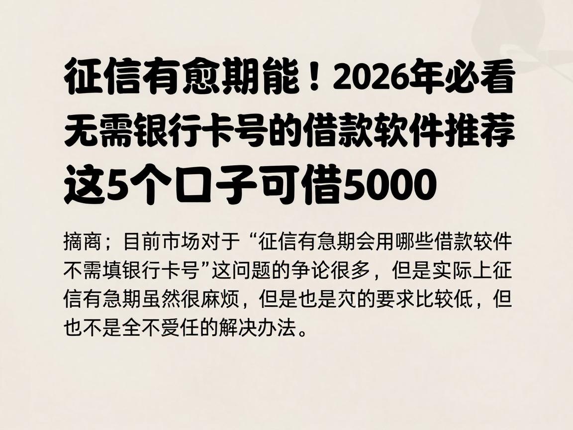 征信有逾期也能借!2026年必看:无需银行卡号的借款软件推荐,这5个口子可借5000