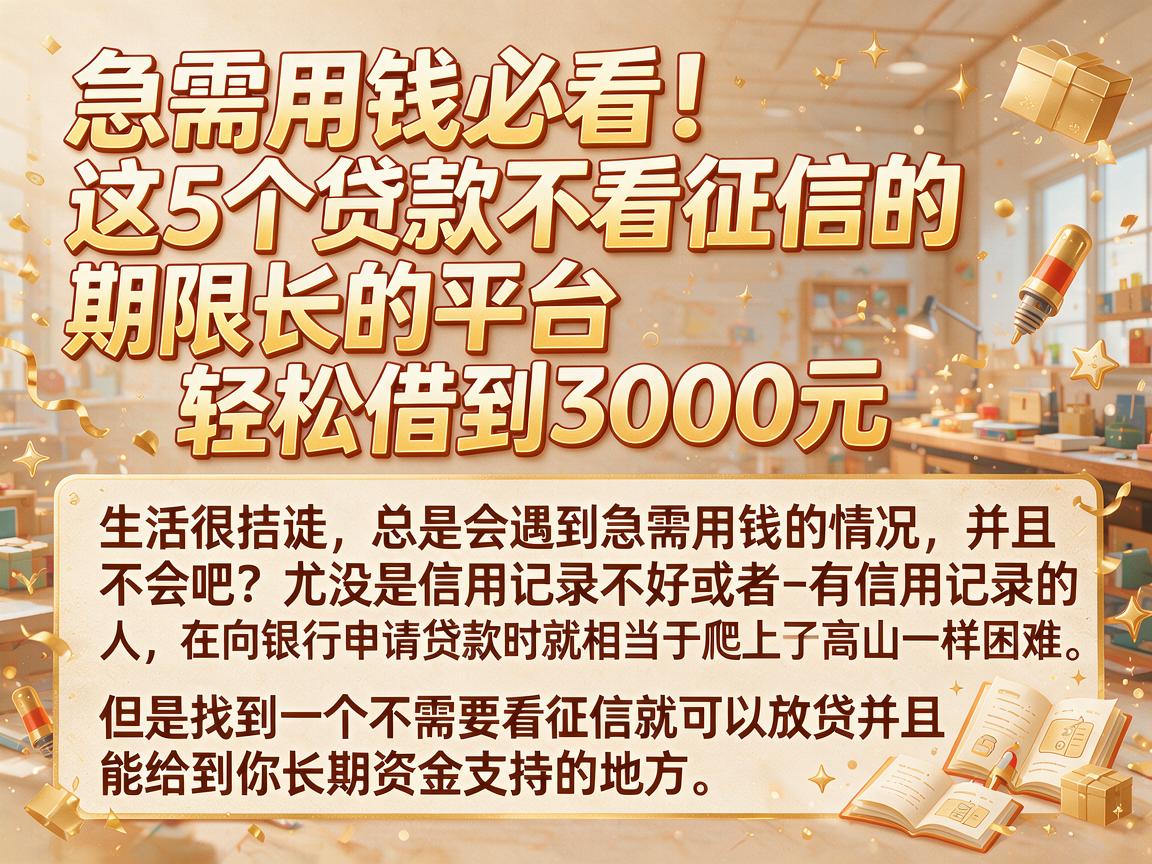 急需用钱必看！这5个贷款不看征信的、期限长的平台，轻松借到3000元